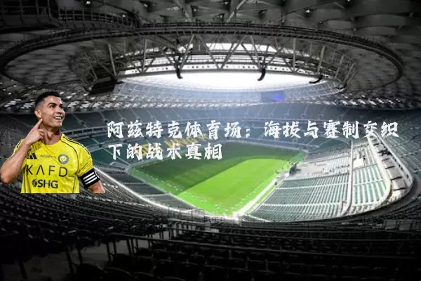 阿兹特克体育场：海拔与赛制交织下的战术真相