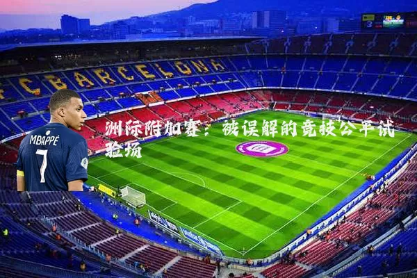 洲际附加赛：被误解的竞技公平试验场