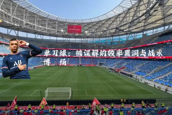 单刀球：被误解的效率黑洞与战术博弈场