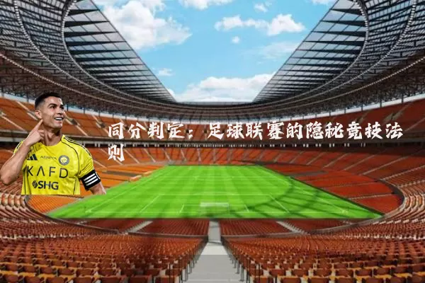 同分判定:足球联赛的隐秘竞技法则