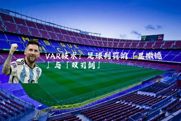 VAR技术:足球判罚的「显微镜」与「双刃剑」