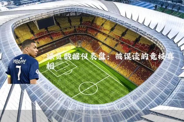 球员数据仪表盘：被误读的竞技真相